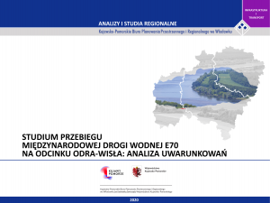 Studium przebiegu międzynarodowej drogi wodnej E70 na odcinku Odra-Wisła na obszarze województw: lubuskiego, wielkopolskiego i kujawsko-pomorskiego. Analiza uwarunkowań przestrzennych, funkcjonalnych i infrastrukturalnych